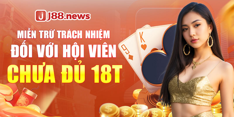 J88 sẽ được miễn trừ trách nhiệm nếu hội viên chưa đủ 18 tuổi J88 sẽ được miễn trừ trách nhiệm nếu hội viên chưa đủ 18 tuổi
