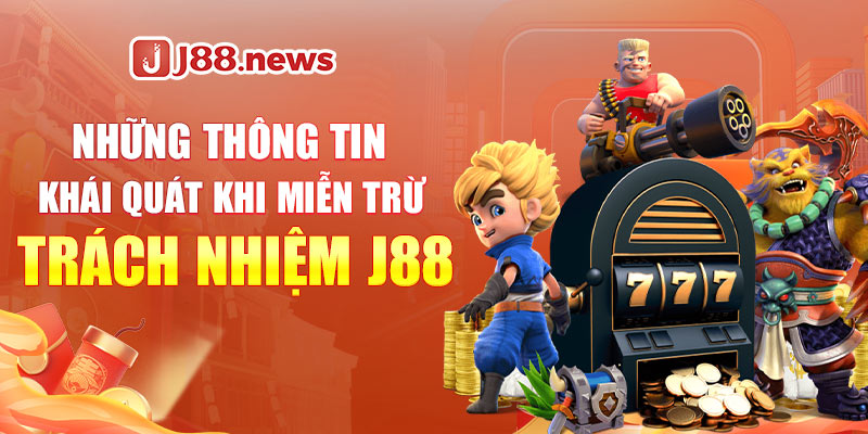 Những thông tin khái quát khi miễn trừ trách nhiệm J88 Những thông tin khái quát khi miễn trừ trách nhiệm J88
