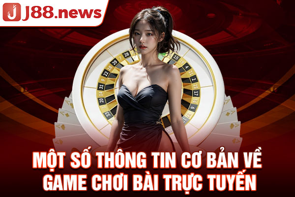 Một số thông tin cơ bản về game đánh bài trực tuyến Một số thông tin cơ bản về game đánh bài trực tuyến