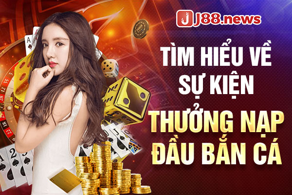 Tìm hiểu về sự kiện thưởng nạp đầu bắn cá Tìm hiểu về sự kiện thưởng nạp đầu bắn cá