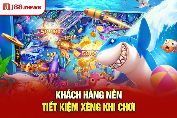 Khách hàng nên tiết kiệm xèng khi chơi