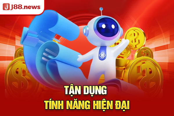 Tận dụng tính năng hiện đại Tận dụng tính năng hiện đại