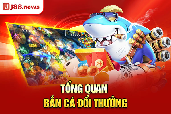 Tổng quan bắn cá đổi thưởng Tổng quan bắn cá đổi thưởng
